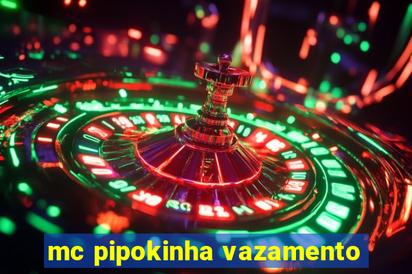 mc pipokinha vazamento